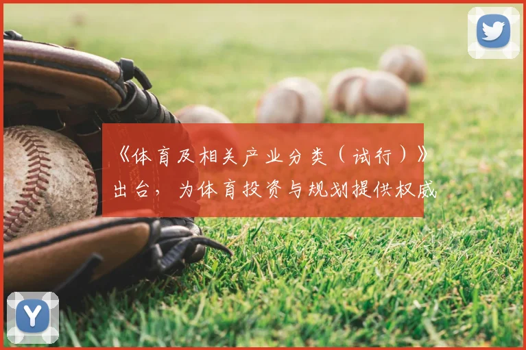 《体育及相关产业分类（试行）》出台，为体育投资与规划提供权威指南