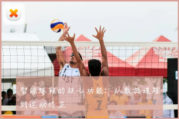 智能球鞋的核心功能:从数据追踪到运动矫正