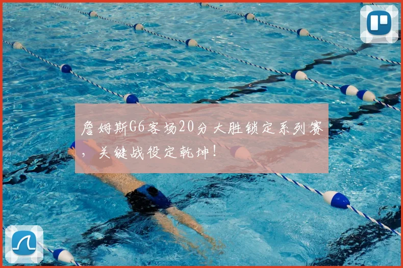 詹姆斯G6客场20分大胜锁定系列赛，关键战役定乾坤！