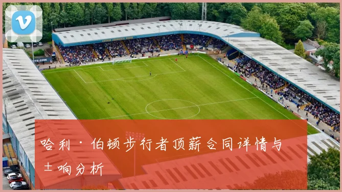 哈利·伯顿步行者顶薪合同详情与影响分析